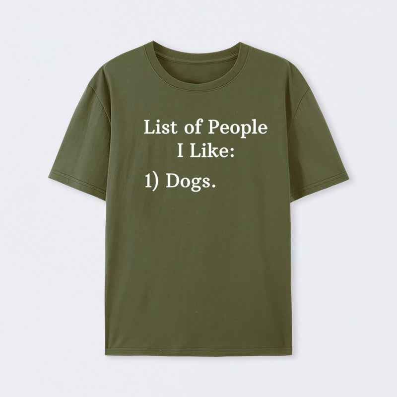 List Of People I Like: 1) Dogs. T-Shirt