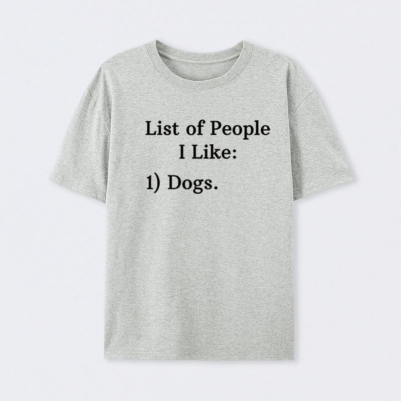 List Of People I Like: 1) Dogs. T-Shirt