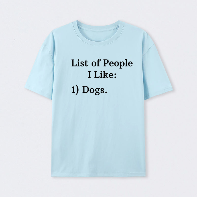 List Of People I Like: 1) Dogs. T-Shirt