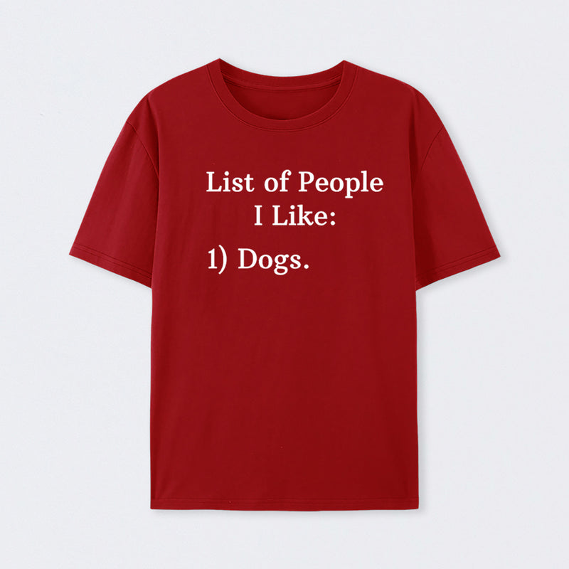 List Of People I Like: 1) Dogs. T-Shirt