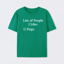 List Of People I Like: 1) Dogs. T-Shirt