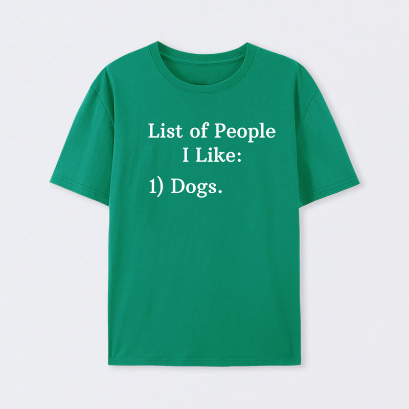 List Of People I Like: 1) Dogs. T-Shirt