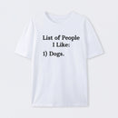 List Of People I Like: 1) Dogs. T-Shirt