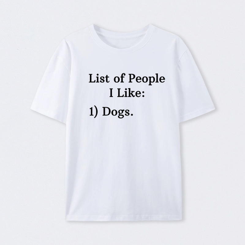 List Of People I Like: 1) Dogs. T-Shirt