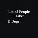 List Of People I Like: 1) Dogs. T-Shirt