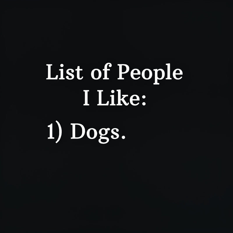 List Of People I Like: 1) Dogs. T-Shirt