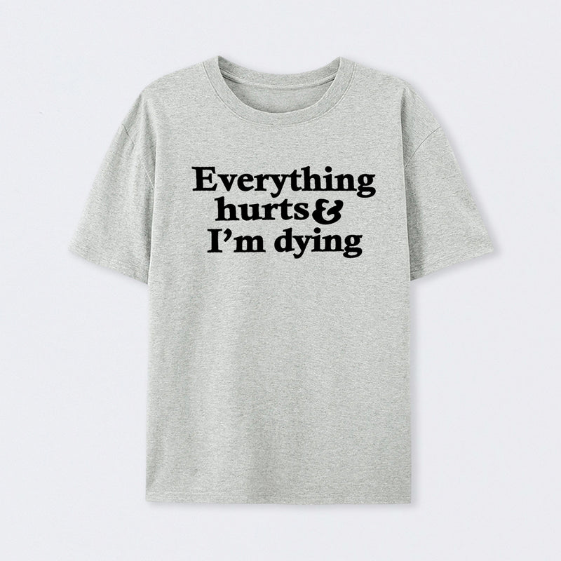Everything Hurts And I'm Dying T-Shirt