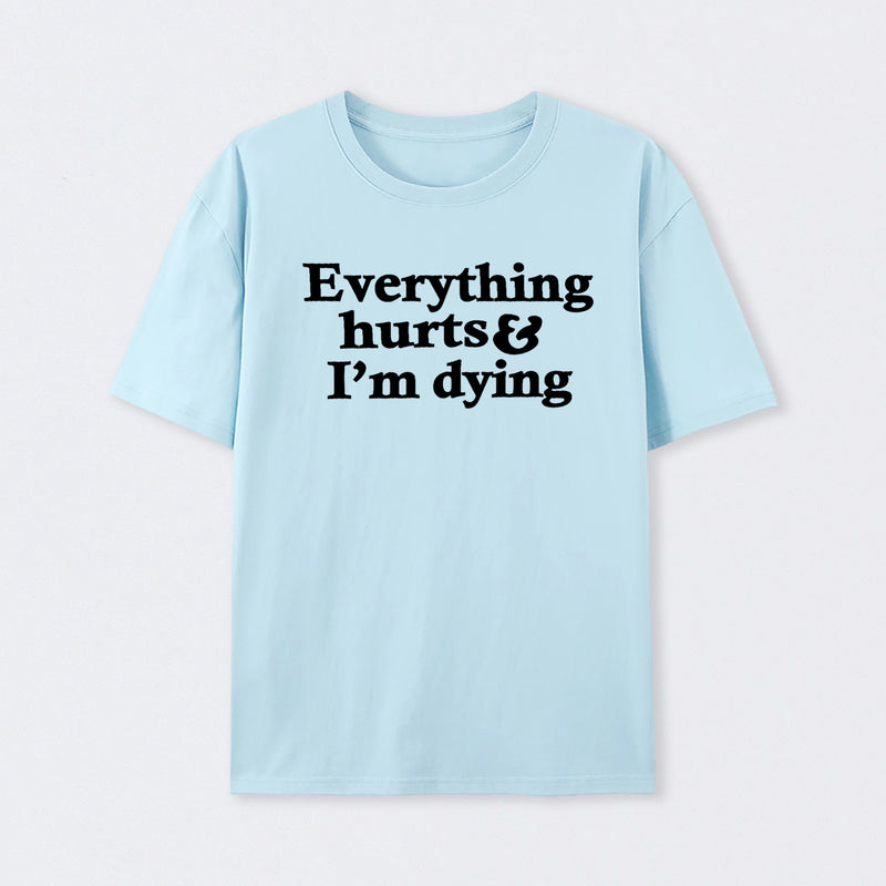 Everything Hurts And I'm Dying T-Shirt