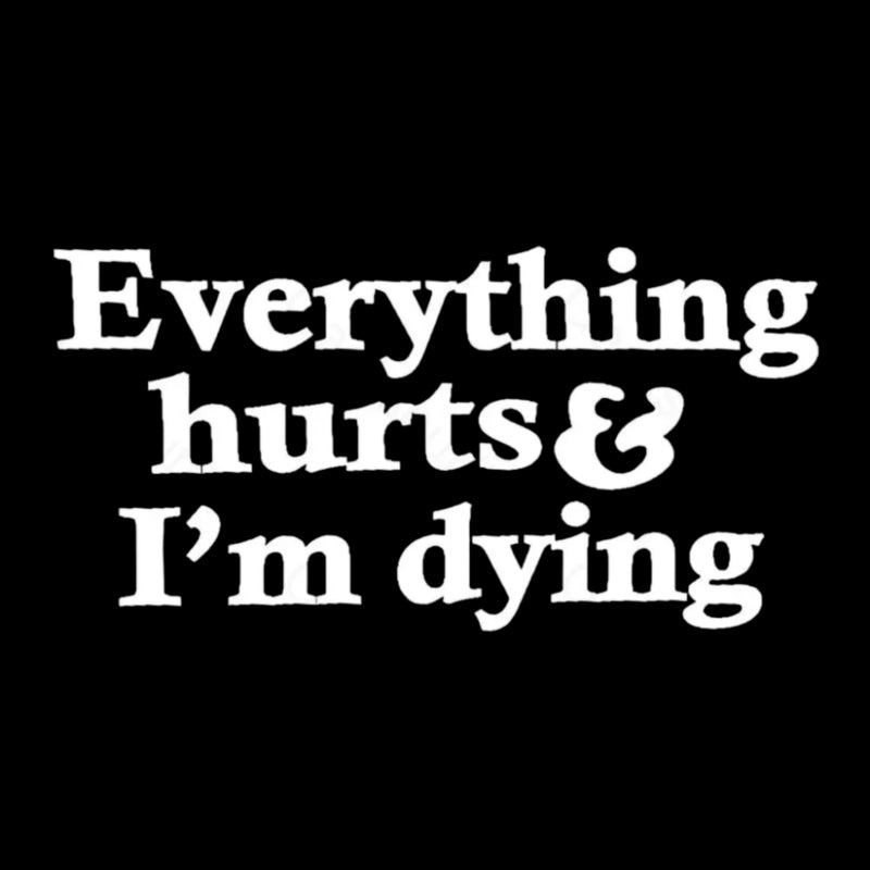 Everything Hurts And I'm Dying T-Shirt