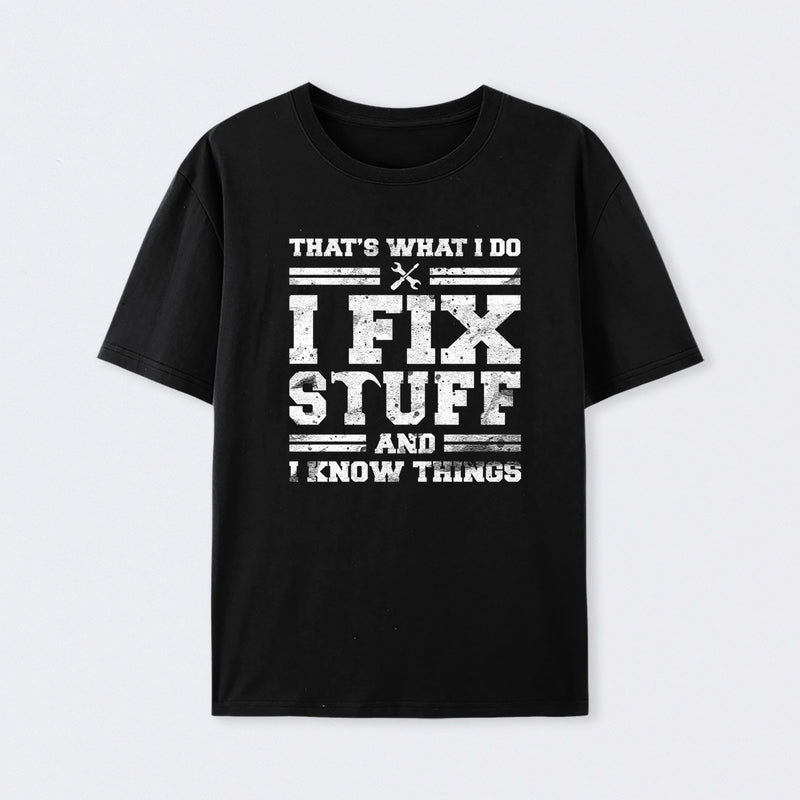 That's What I Do I Fix Stuff And I Know Things Cotton Unisex Geek T-Shirt