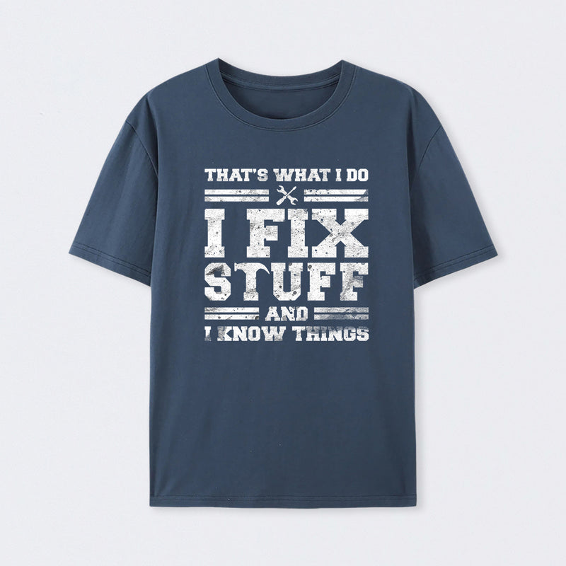 That's What I Do I Fix Stuff And I Know Things T-Shirt