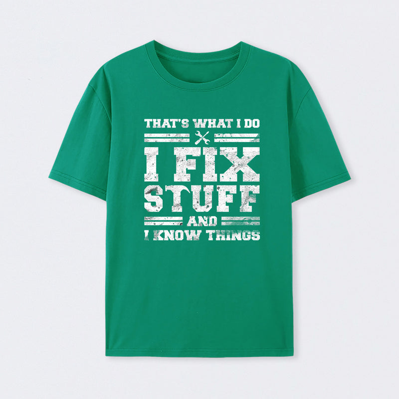 That's What I Do I Fix Stuff And I Know Things T-Shirt