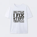That's What I Do I Fix Stuff And I Know Things T-Shirt