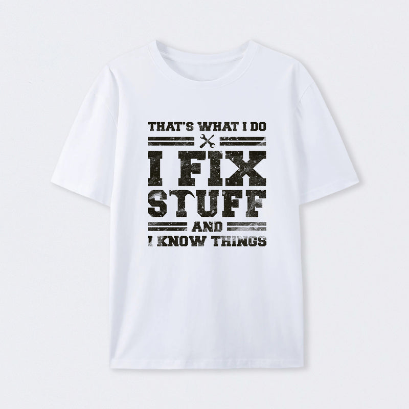 That's What I Do I Fix Stuff And I Know Things T-Shirt