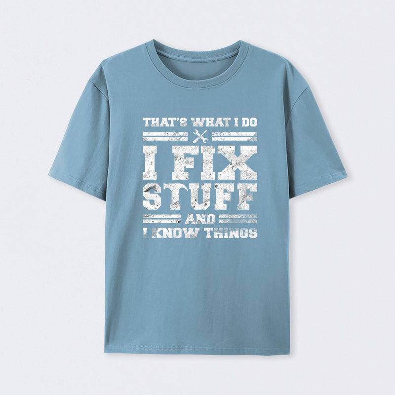 That's What I Do I Fix Stuff And I Know Things T-Shirt