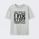 That's What I Do I Fix Stuff And I Know Things T-Shirt