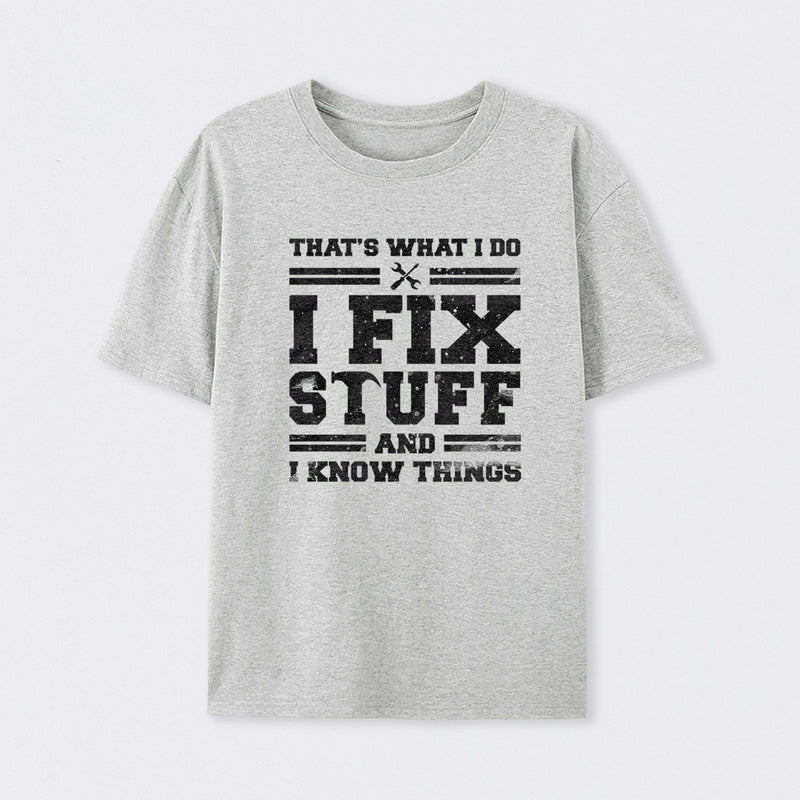 That's What I Do I Fix Stuff And I Know Things T-Shirt
