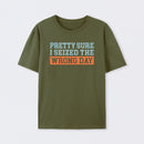 I'm Pretty Sure I Seized The Wrong Day T-Shirt