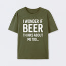 I wonder if beer thinks about me too T-Shirt