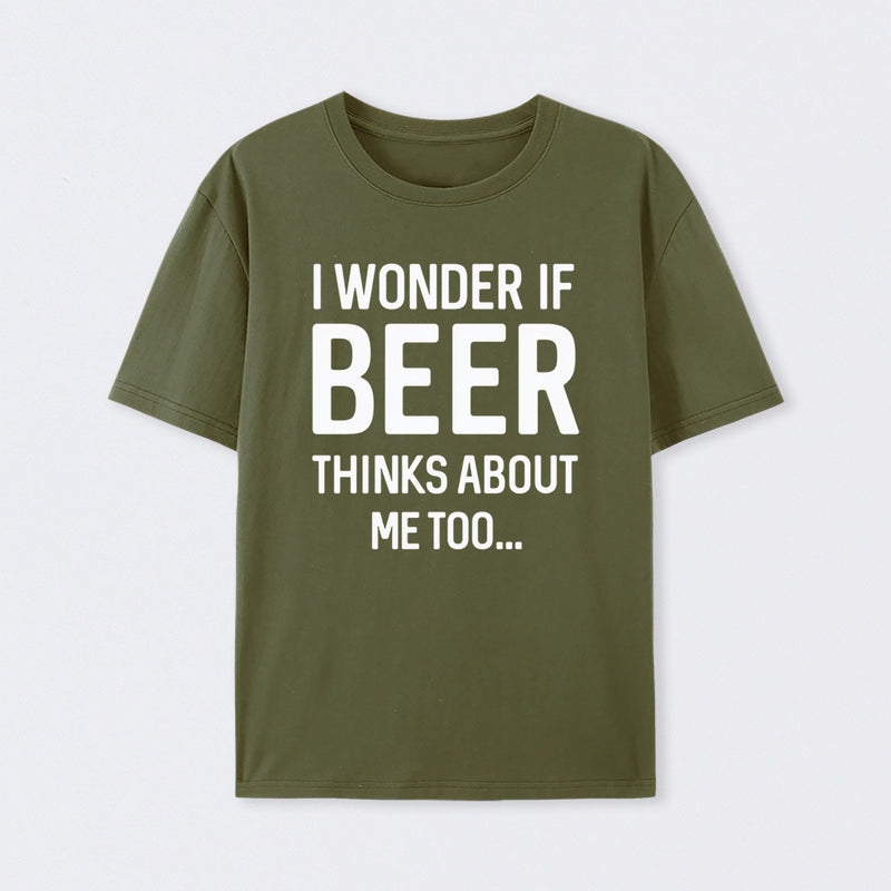 I wonder if beer thinks about me too T-Shirt