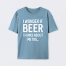 I wonder if beer thinks about me too T-Shirt