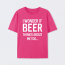 I wonder if beer thinks about me too T-Shirt