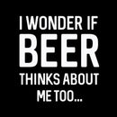I wonder if beer thinks about me too T-Shirt
