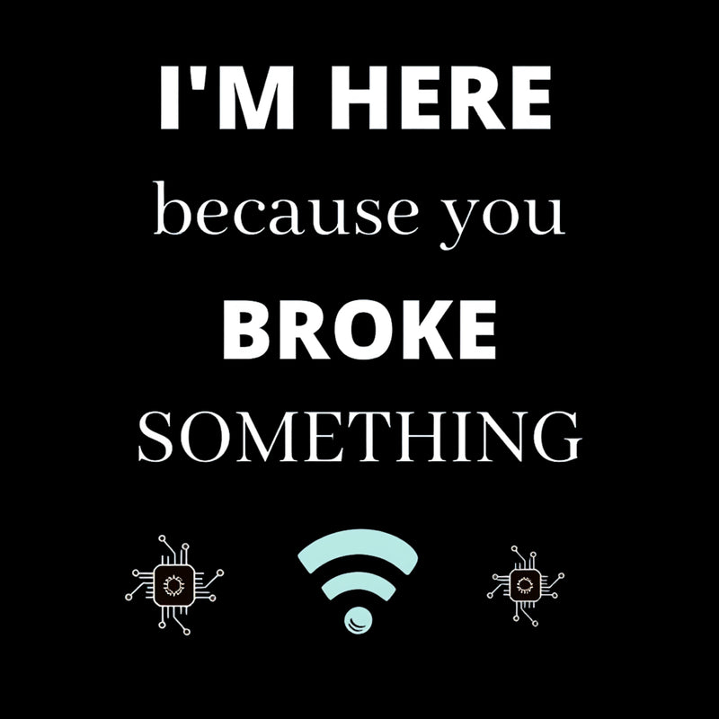 I'M HERE BECAUSE YOU BROKE SOMETHING FUNNY T-Shirt