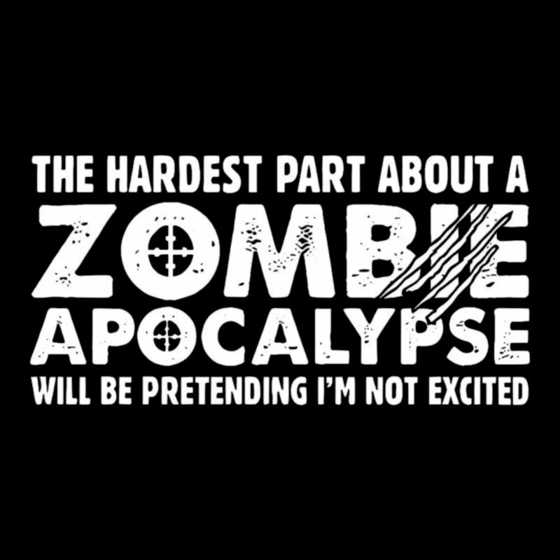 Zombie Apocalypse Hardest Part Pretending Not Excited T-Shirt