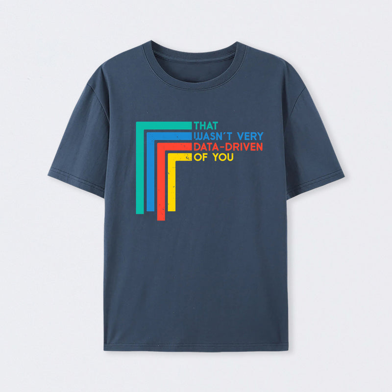 That Wasn't Very Data-driven Of You Funny Data Analyst T-Shirt
