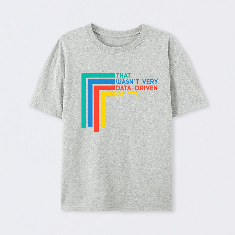 That Wasn't Very Data-driven Of You Funny Data Analyst T-Shirt