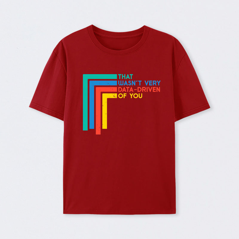 That Wasn't Very Data-driven Of You Funny Data Analyst T-Shirt