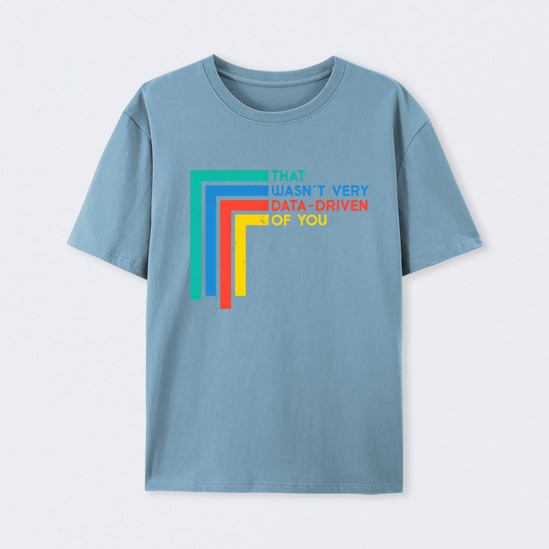That Wasn't Very Data-driven Of You Funny Data Analyst T-Shirt