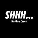 Shhh No One Cares T-Shirt