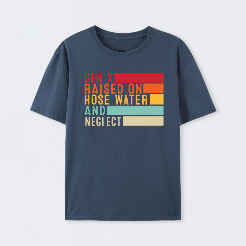 Gen X Raised On Hose Water And Neglect T-Shirt