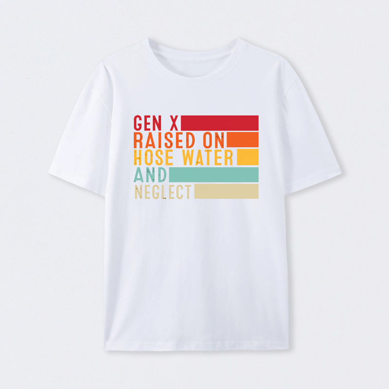 Gen X Raised On Hose Water And Neglect T-Shirt