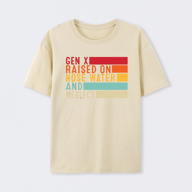 Gen X Raised On Hose Water And Neglect T-Shirt