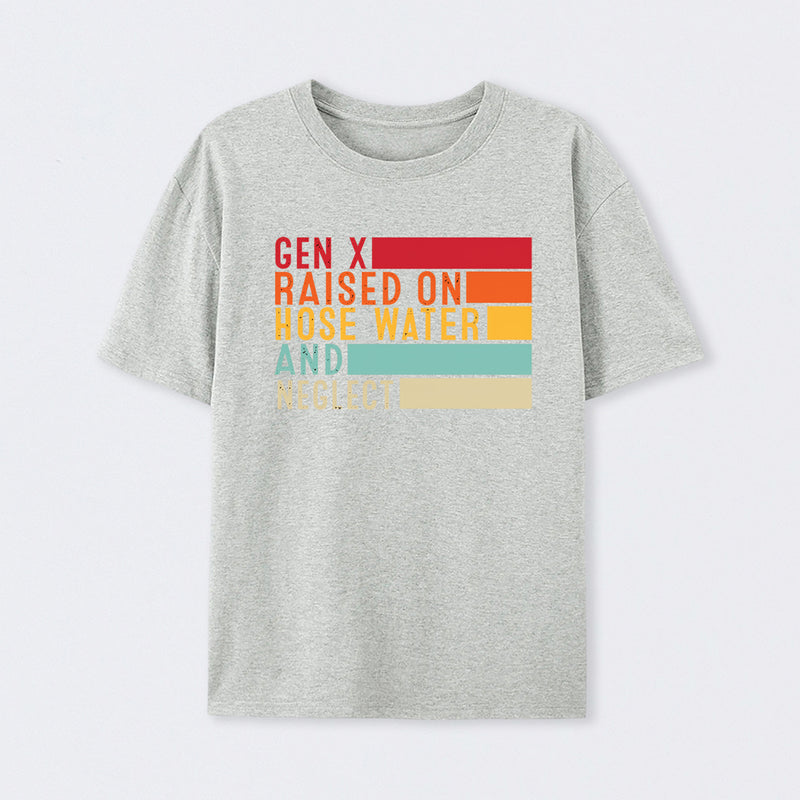 Gen X Raised On Hose Water And Neglect T-Shirt