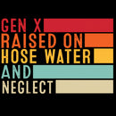 Gen X Raised On Hose Water And Neglect T-Shirt