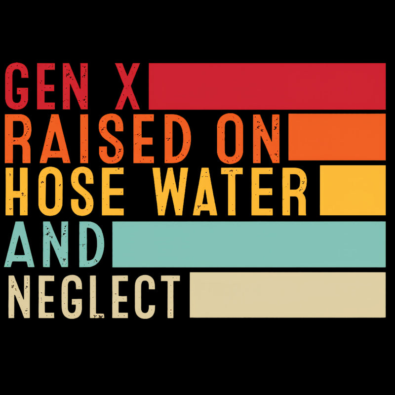 Gen X Raised On Hose Water And Neglect T-Shirt