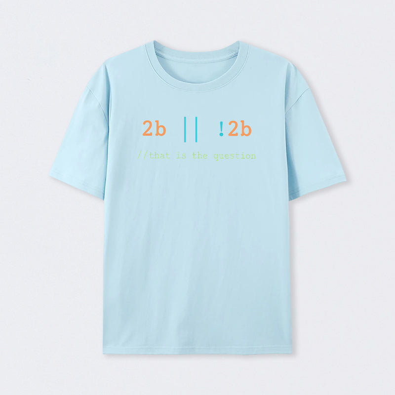 2B or Not 2B That is the Question T-Shirt
