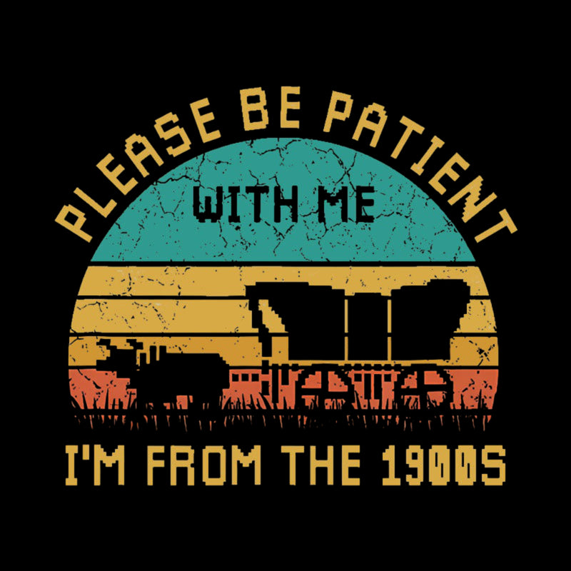 Please Be Patient With Me I'M From The 1900S T-Shirt