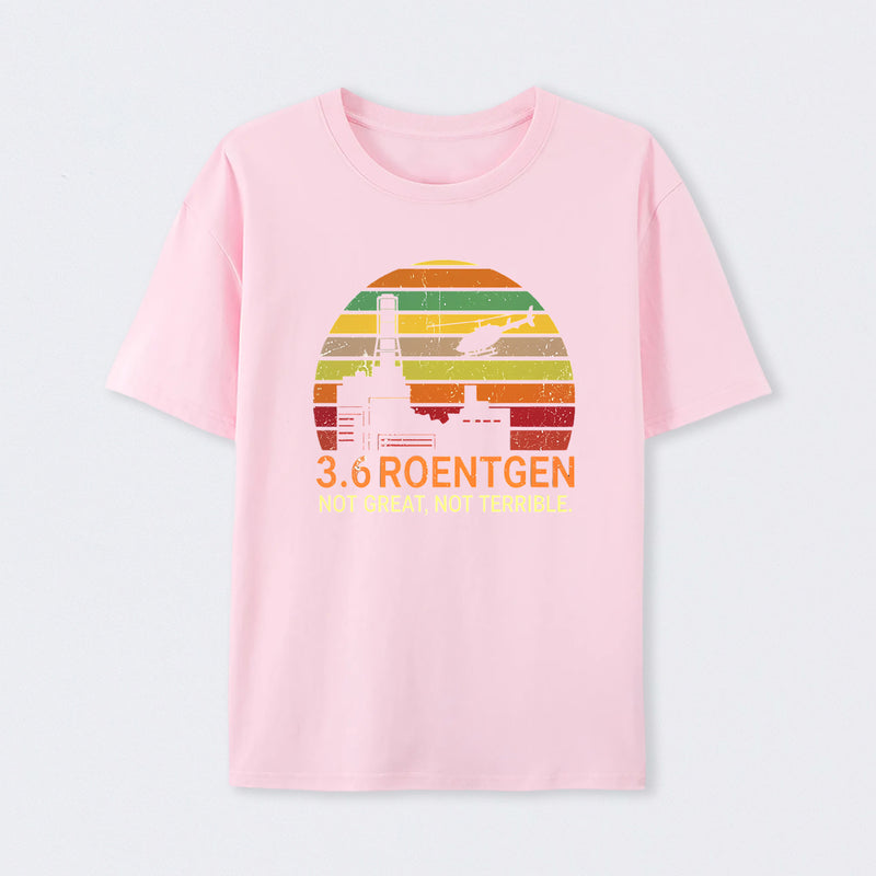 3.6 Roentgen Not Great Not Terrible Chernobyl T-Shirt