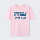 Water At The Bottom Of The Ocean T-Shirt