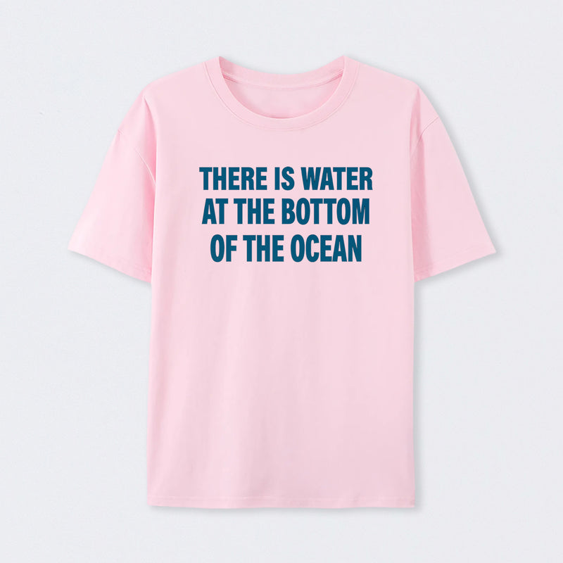 Water At The Bottom Of The Ocean T-Shirt
