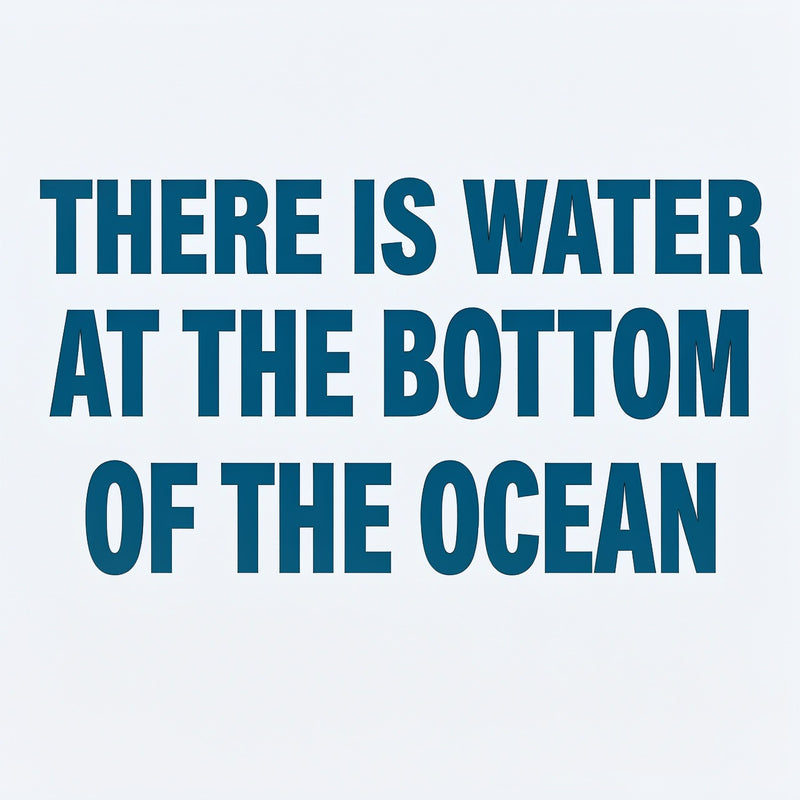 Water At The Bottom Of The Ocean T-Shirt