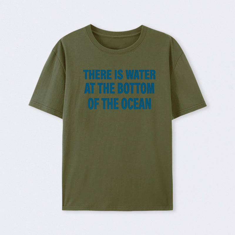 Water At The Bottom Of The Ocean T-Shirt