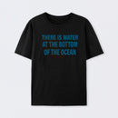 Water At The Bottom Of The Ocean T-Shirt