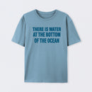 Water At The Bottom Of The Ocean T-Shirt