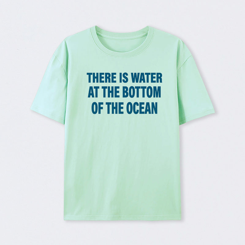 Water At The Bottom Of The Ocean T-Shirt
